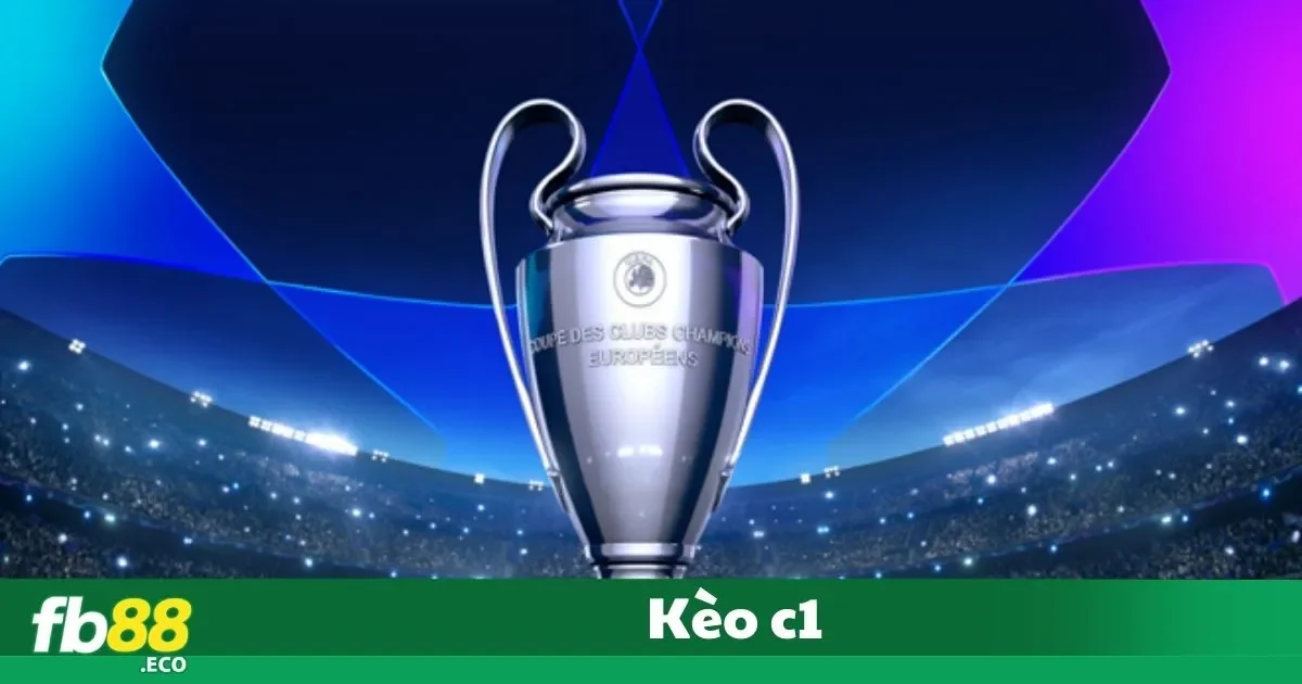 Kèo C1 – Tìm Hiểu Và Cách Đặt Cược Champions League 2 Kèo C1 Là Gì? Các Loại Kèo Thông Dụng