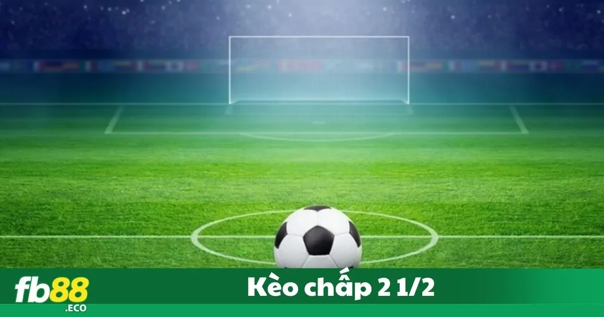 Kèo Chấp 2 1/2 Là Gì? Cách Đặt Cược Dễ Hiểu Tại Fb88 4 Tìm Kiếm Trận Đấu Có Kèo Chấp 2 1/2