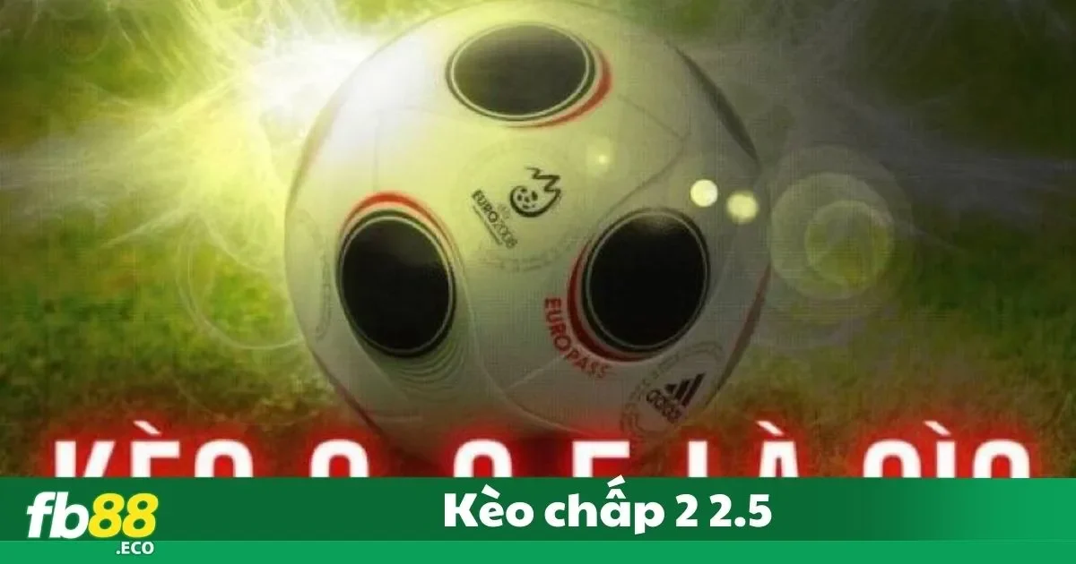Kèo Chấp 2 2.5 Là Gì? Hướng Dẫn Chơi Dành Cho Người Mới 2 Kèo Chấp 2 2.5 Là Gì? Ý Nghĩa Cơ Bản