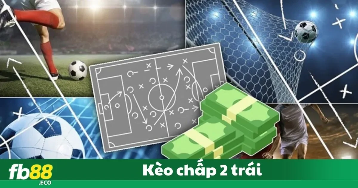 Kèo Chấp 2 Trái Là Gì? Hướng Dẫn Đặt Cược Tại Nhà Cái Fb88 3 Kèo Tài Xỉu