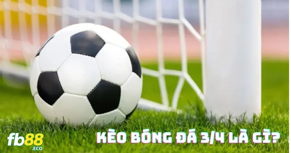 Kèo Chấp 3/4 Là Gì? Hướng Dẫn Đặt Cược Chi Tiết Tại Fb88 3 Ưu Và Nhược Điểm Của Kèo Chấp 3/4