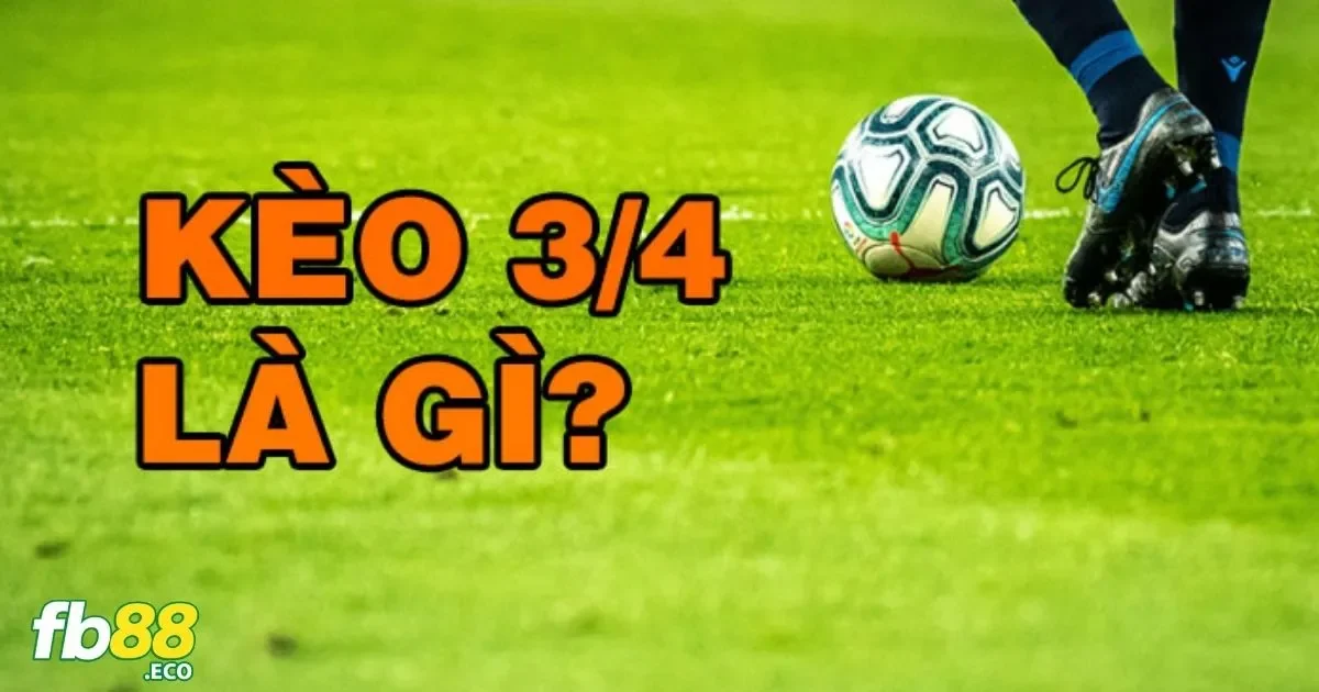 Kèo Chấp 3/4 Là Gì? Hướng Dẫn Đặt Cược Chi Tiết Tại Fb88 4 Tìm Kiếm Kèo Chấp 3/4 Trong Danh Sách Trận Đấu