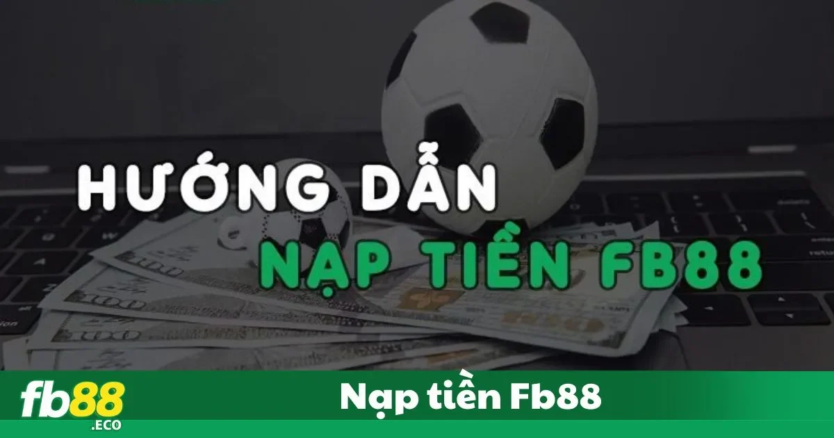 Nạp Tiền FB88 - Giao Dịch An Toàn, Cơ Hội Thắng Lớn 3 Hướng dẫn chi tiết cách nạp tiền vào tài khoản FB88