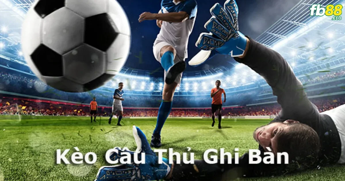 Kèo cầu thủ ghi bàn – Cách chơi kèo hot tại Fb88 2 Các loại kèo cầu thủ ghi bàn phổ biến nhất hiện nay