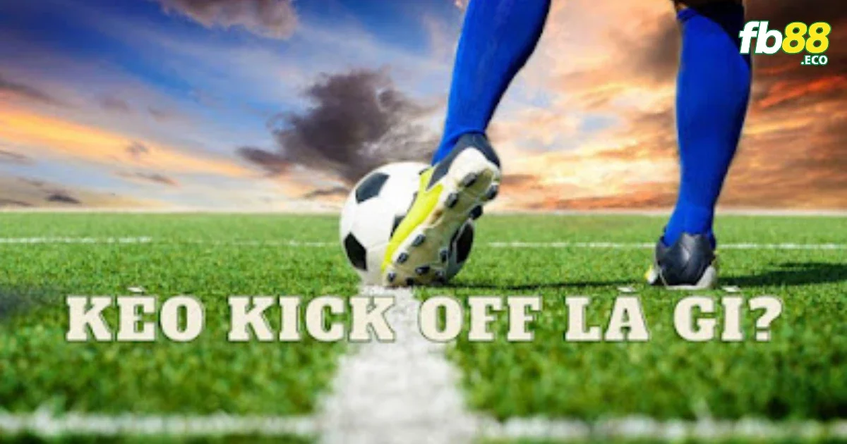 Kèo Kick Off FB88 – Dự Đoán Đội Giao Bóng Đầu Tiên Có Nên Chơi Không? 2 Kiếm lợi nhuận nhanh từ kèo kick off tại nhà cái FB88